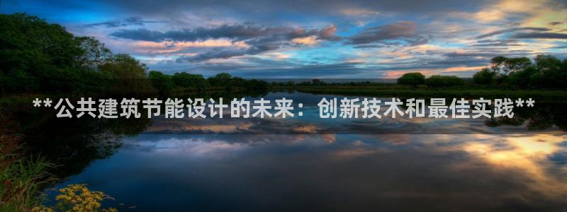 e尊平台：**公共建筑节能设计的未来：创新技术和最佳实践**