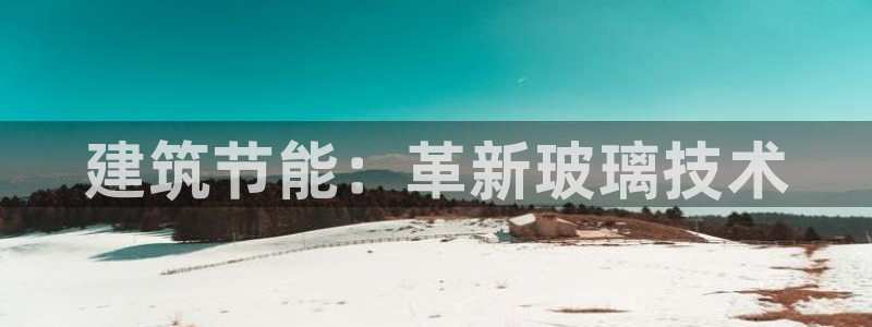 e尊国际7779：建筑节能：革新玻璃技术