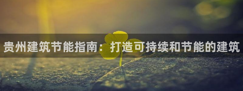 e尊平台：贵州建筑节能指南：打造可持续和节能的建筑