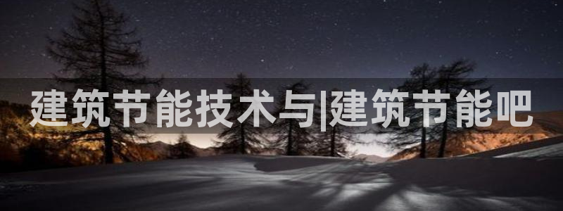 e尊国际的手机登录网站：建筑节能技术与|建筑节能吧
