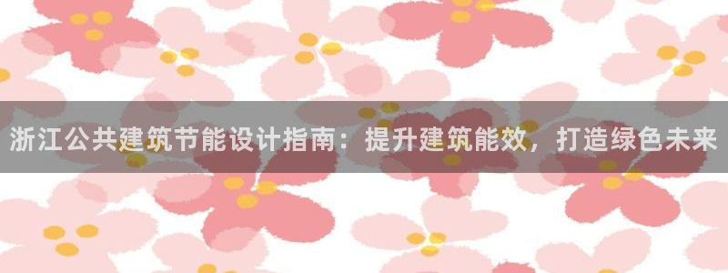 e尊国际娱乐官网地址：浙江公共建筑节能设计指南：提升建筑能效，打造绿色未来