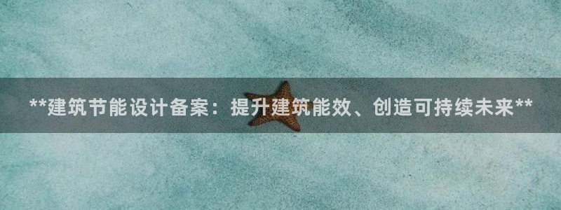 e尊国际官方网站：**建筑节能设计备案：提升建筑能效、创造可持续未来**