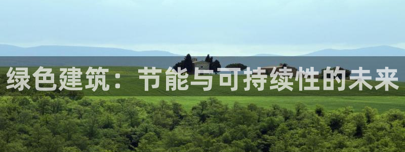 e尊国际平台：绿色建筑：节能与可持续性的未来