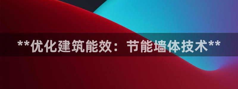 e尊电竞：**优化建筑能效：节能墙体技术**