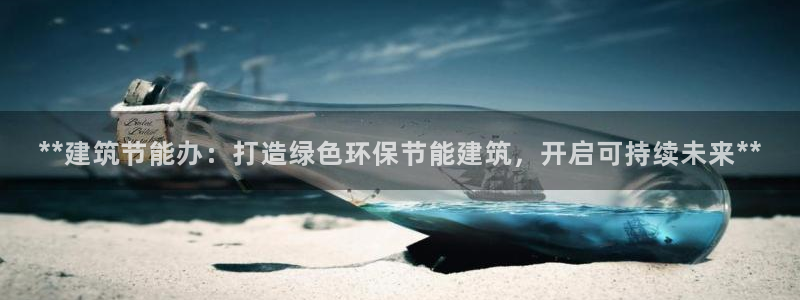 e尊国际平台：**建筑节能办：打造绿色环保节能建筑，开启可持续未来**
