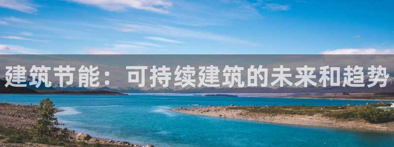 e尊国际app：建筑节能：可持续建筑的未来和趋势