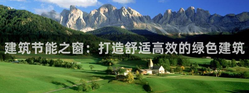 e尊官网：建筑节能之窗：打造舒适高效的绿色建筑