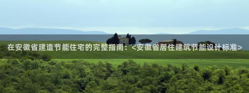 e尊国际网址：在安徽省建造节能住宅的完整指南：<安徽省居住建筑节能设计标准>