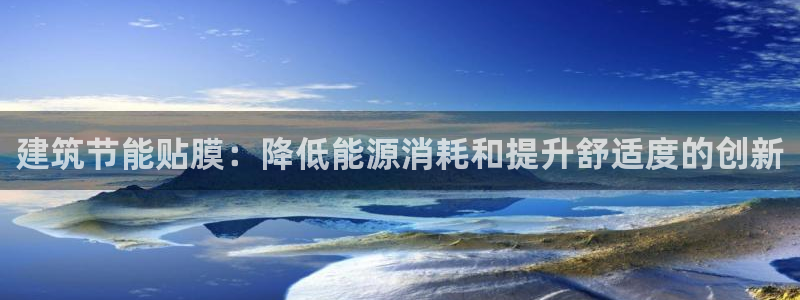 尊亿游戏国际官网：建筑节能贴膜：降低能源消耗和提升舒适度的创新