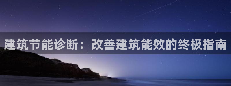 e尊国际娱乐官网下载：建筑节能诊断：改善建筑能效的终极指南