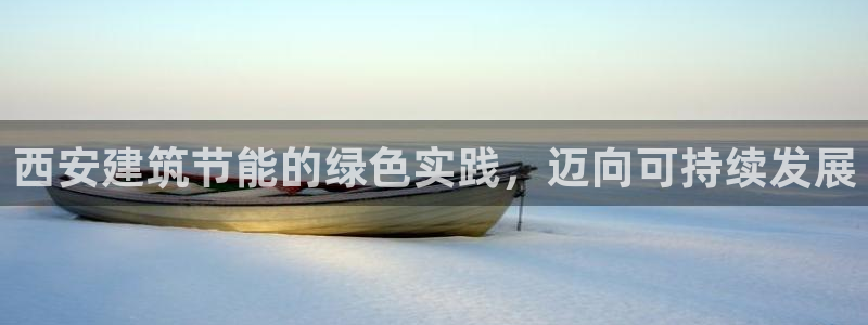 e尊国际平台：西安建筑节能的绿色实践，迈向可持续发展