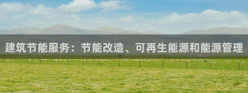 e尊国际娱乐官网地址：建筑节能服务：节能改造、可再生能源和能源管理