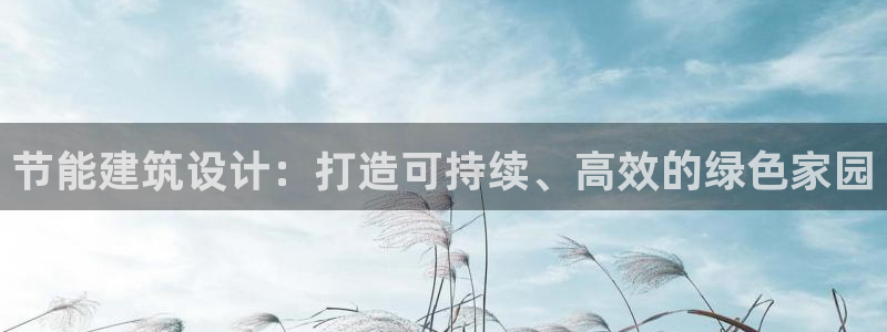 e尊官网：节能建筑设计：打造可持续、高效的绿色家园