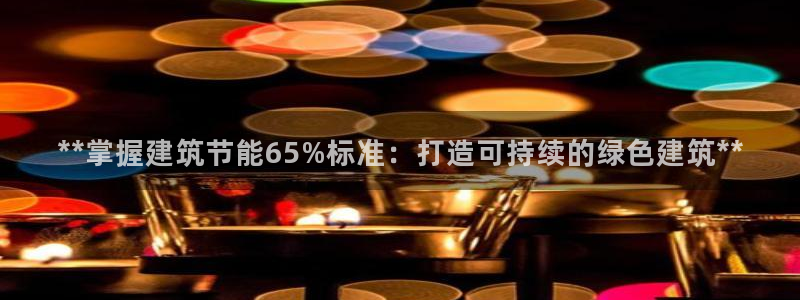 e尊国际-可可计划：**掌握建筑节能65%标准：打造可持续的绿色建筑**