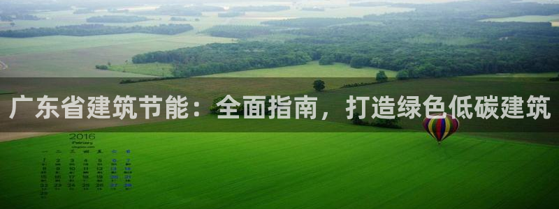 e尊平台：广东省建筑节能：全面指南，打造绿色低碳建筑
