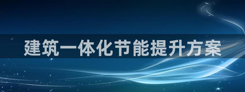 e尊国际平台：建筑一体化节能提升方案