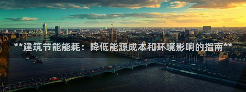 e尊国际-e尊国际官网：**建筑节能能耗：降低能源成本和环境影响的指南**