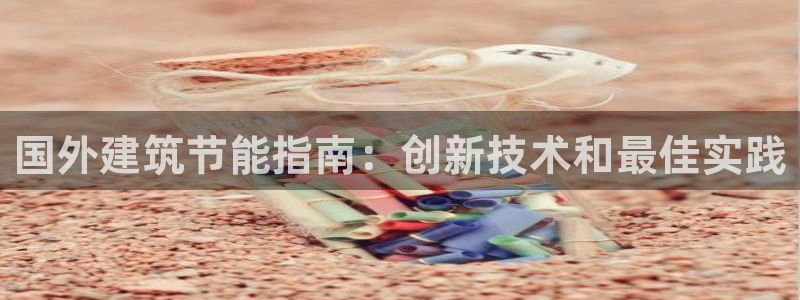e尊国际网址：国外建筑节能指南：创新技术和最佳实践