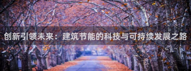 e尊平台：创新引领未来：建筑节能的科技与可持续发展之路