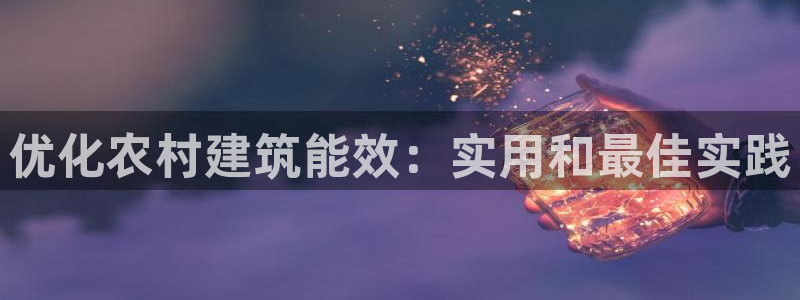 e尊国际客服：优化农村建筑能效：实用和最佳实践
