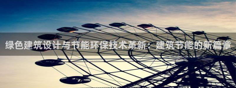 e尊国际官网app：绿色建筑设计与节能环保技术革新：建筑节能的新篇章
