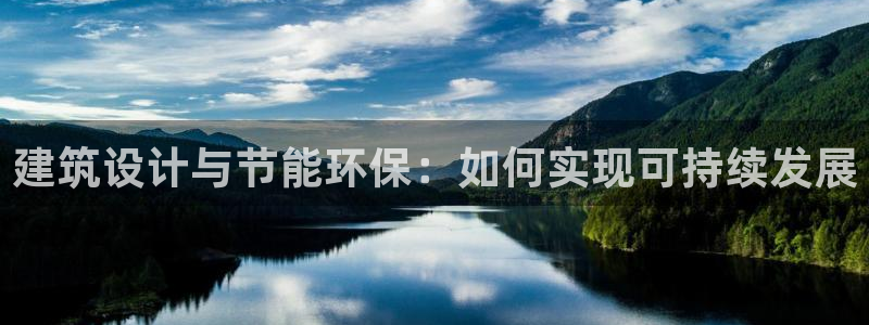e尊国际官方网站：建筑设计与节能环保：如何实现可持续发展