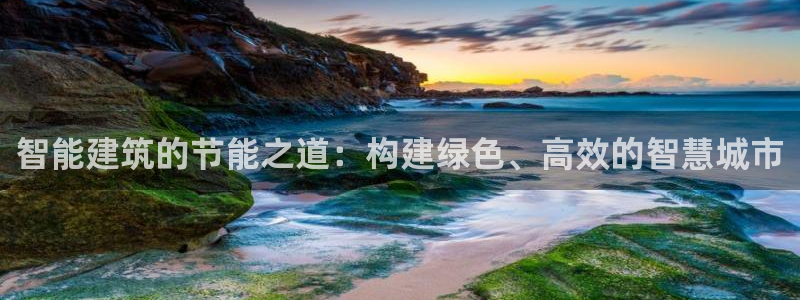 e尊国际官网：智能建筑的节能之道：构建绿色、高效的智慧城市