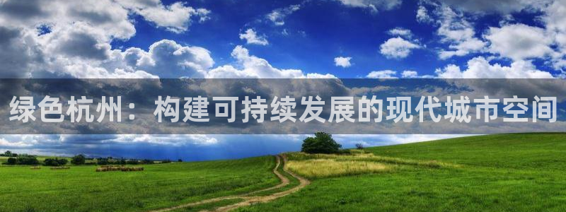 e尊国际平台：绿色杭州：构建可持续发展的现代城市空间