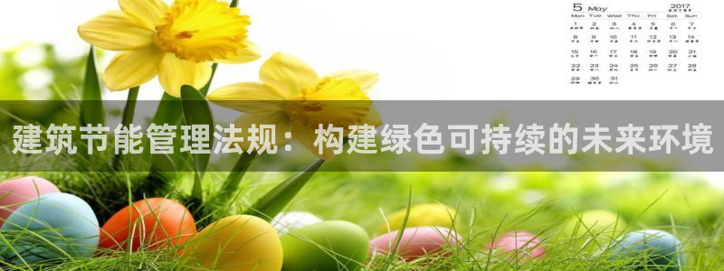 e尊体育：建筑节能管理法规：构建绿色可持续的未来环境