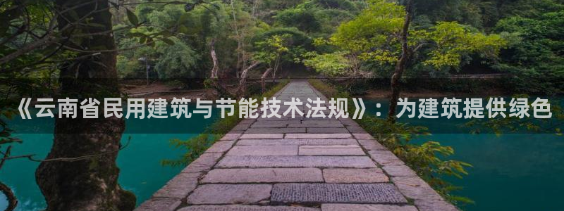 e尊国际-e尊国际官网：《云南省民用建筑与节能技术法规》：为建筑提供绿色