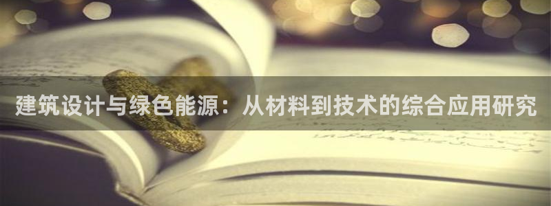 e尊国际是干什么的：建筑设计与绿色能源：从材料到技术的综合应用研究