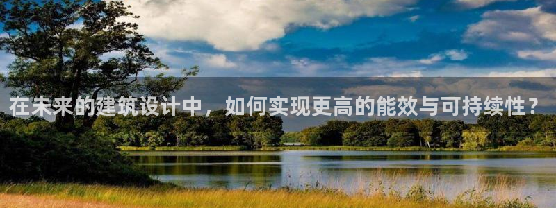 e尊平台：在未来的建筑设计中，如何实现更高的能效与可持续性？