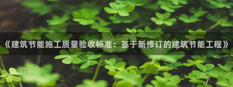 e尊国际平台：《建筑节能施工质量验收标准：基于新修订的建筑节能工程》