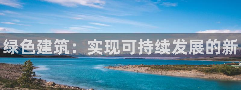 e尊国际客户端：绿色建筑：实现可持续发展的新