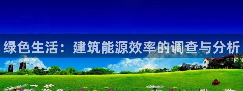 E尊国际网站：绿色生活：建筑能源效率的调查与分析