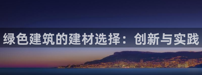 e尊体育：绿色建筑的建材选择：创新与实践