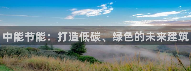e尊电竞：中能节能：打造低碳、绿色的未来建筑