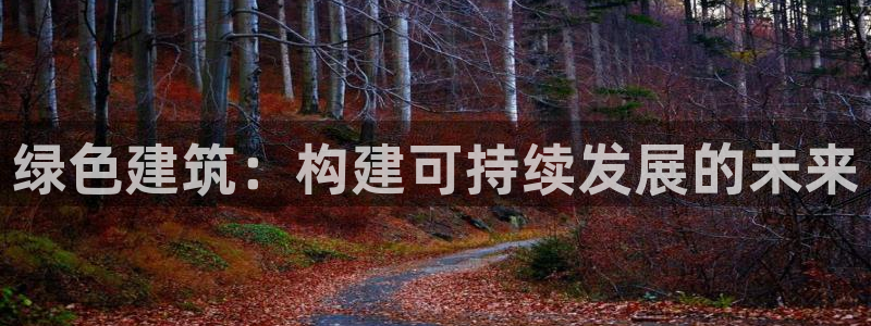 e尊官网：绿色建筑：构建可持续发展的未来