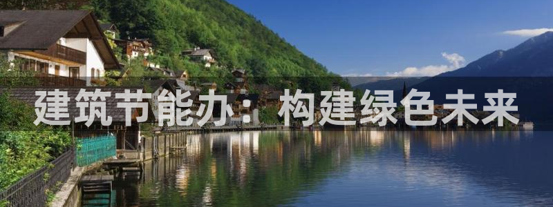 e尊国际地址：建筑节能办：构建绿色未来