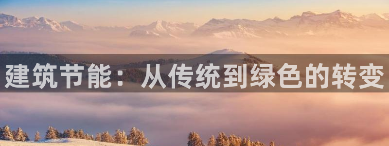 e尊国际娱乐官网下载：建筑节能：从传统到绿色的转变