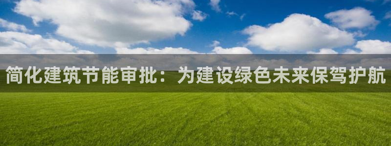 e尊国际-可可计划：简化建筑节能审批：为建设绿色未来保驾护航