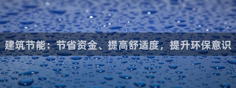 e尊国际7779：建筑节能：节省资金、提高舒适度，提升环保意识